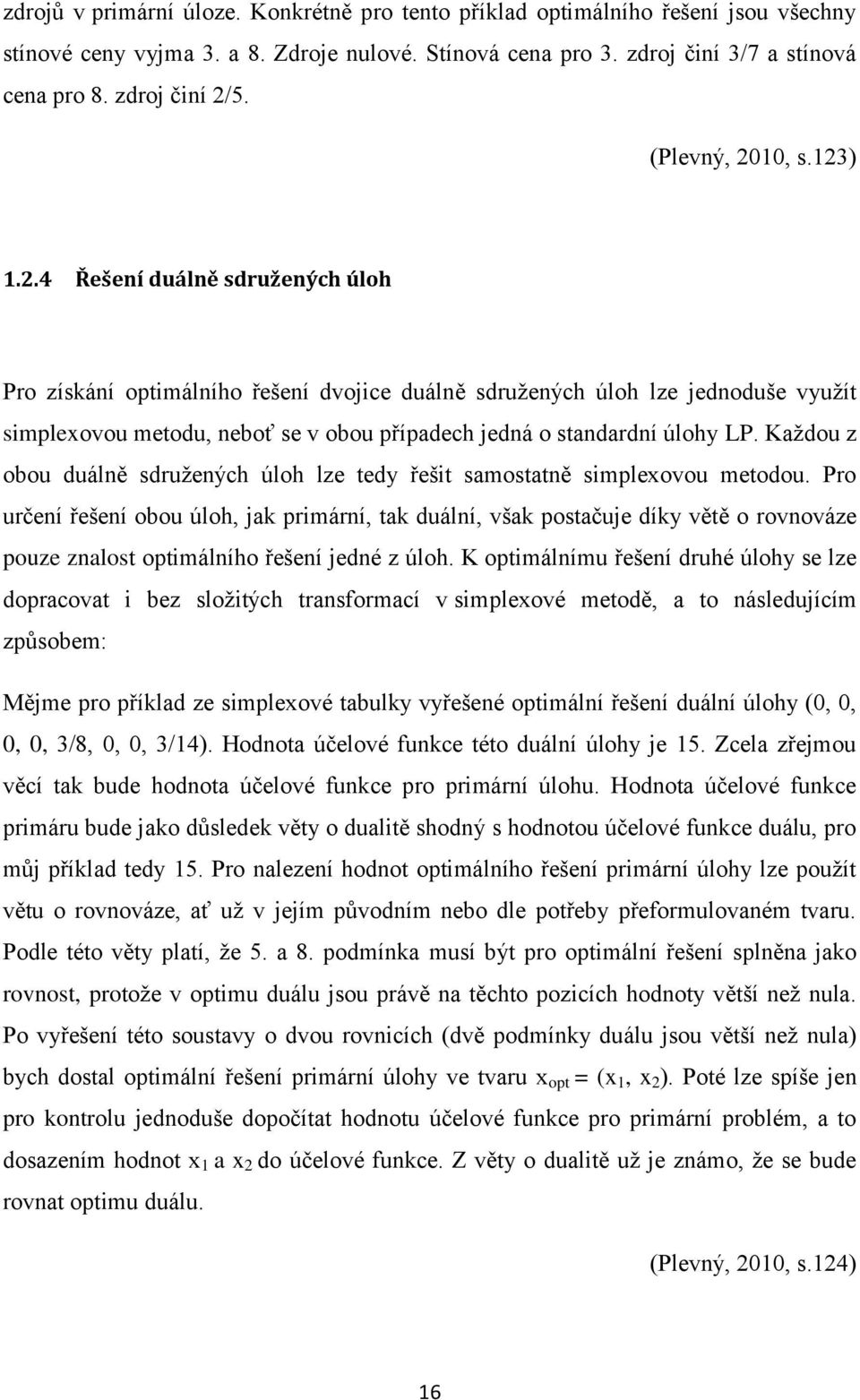 Každou z obou duálně sdružených úloh lze tedy řešit samostatně simplexovou metodou.