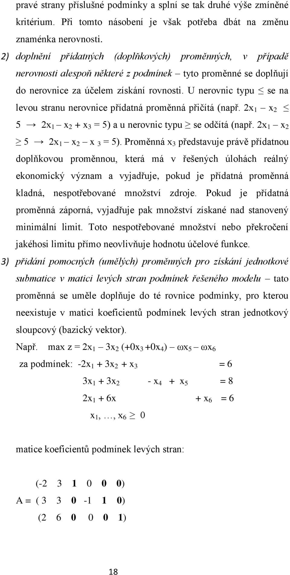 U nerovnic typu se na levou stranu nerovnice přídatná proměnná přičítá (např. 2x 1 x 2 5 2x 1 x 2 + x 3 = 5) a u nerovnic typu se odčítá (např. 2x 1 x 2 5 2x 1 x 2 x 3 = 5).