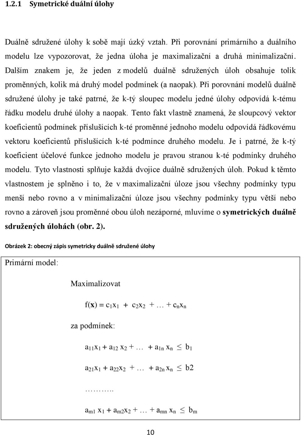 Při porovnání modelů duálně sdružené úlohy je také patrné, že k-tý sloupec modelu jedné úlohy odpovídá k-tému řádku modelu druhé úlohy a naopak.