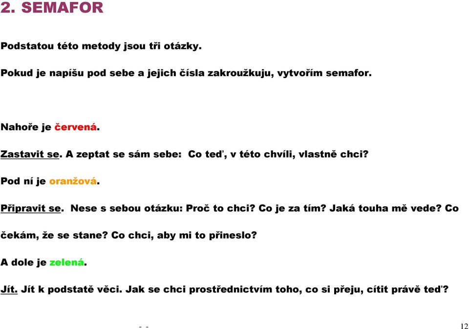 Připravit se. Nese s sebou otázku: Proč to chci? Co je za tím? Jaká touha mě vede? Co čekám, že se stane?