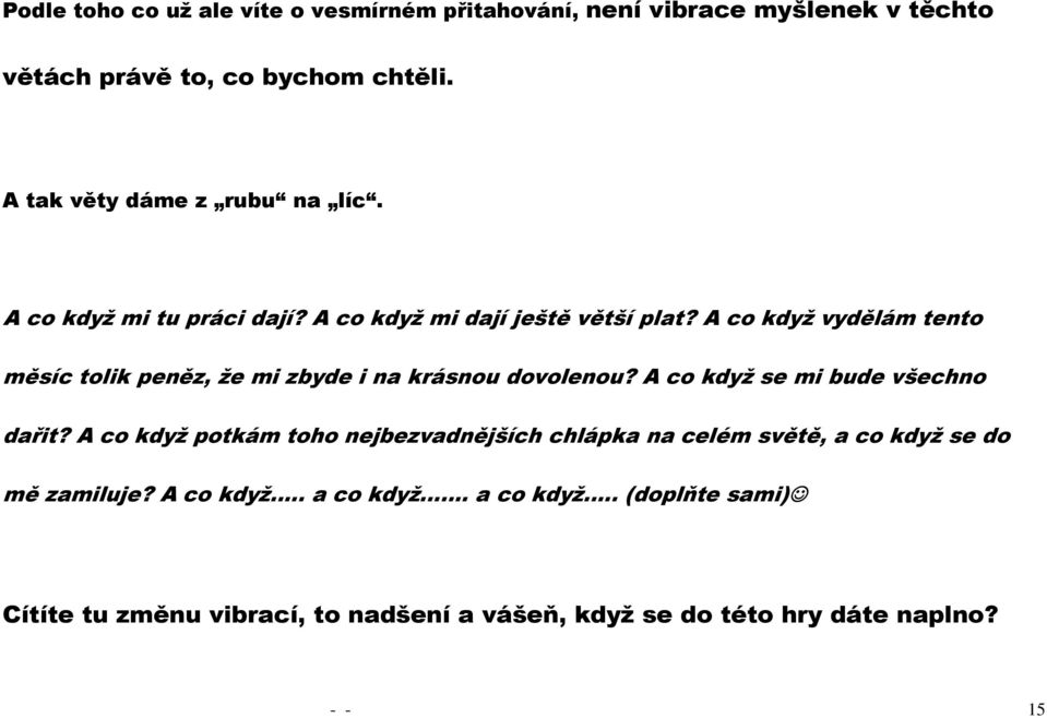 A co když vydělám tento měsíc tolik peněz, že mi zbyde i na krásnou dovolenou? A co když se mi bude všechno dařit?