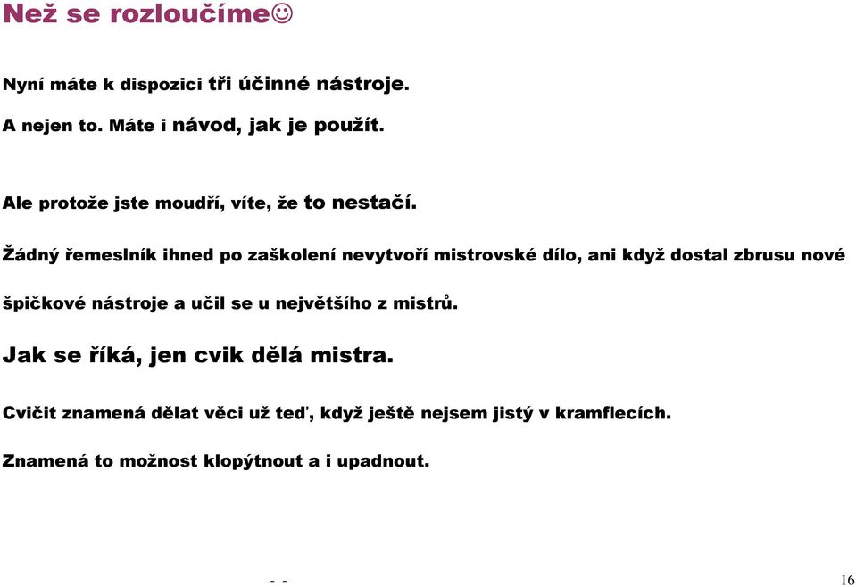 Žádný řemeslník ihned po zaškolení nevytvoří mistrovské dílo, ani když dostal zbrusu nové špičkové nástroje a