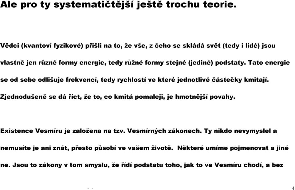 podstaty. Tato energie se od sebe odlišuje frekvencí, tedy rychlostí ve které jednotlivé částečky kmitají.