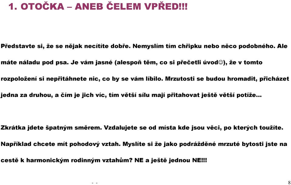 Mrzutosti se budou hromadit, přicházet jedna za druhou, a čím je jich víc, tím větší sílu mají přitahovat ještě větší potíže Zkrátka jdete špatným směrem.