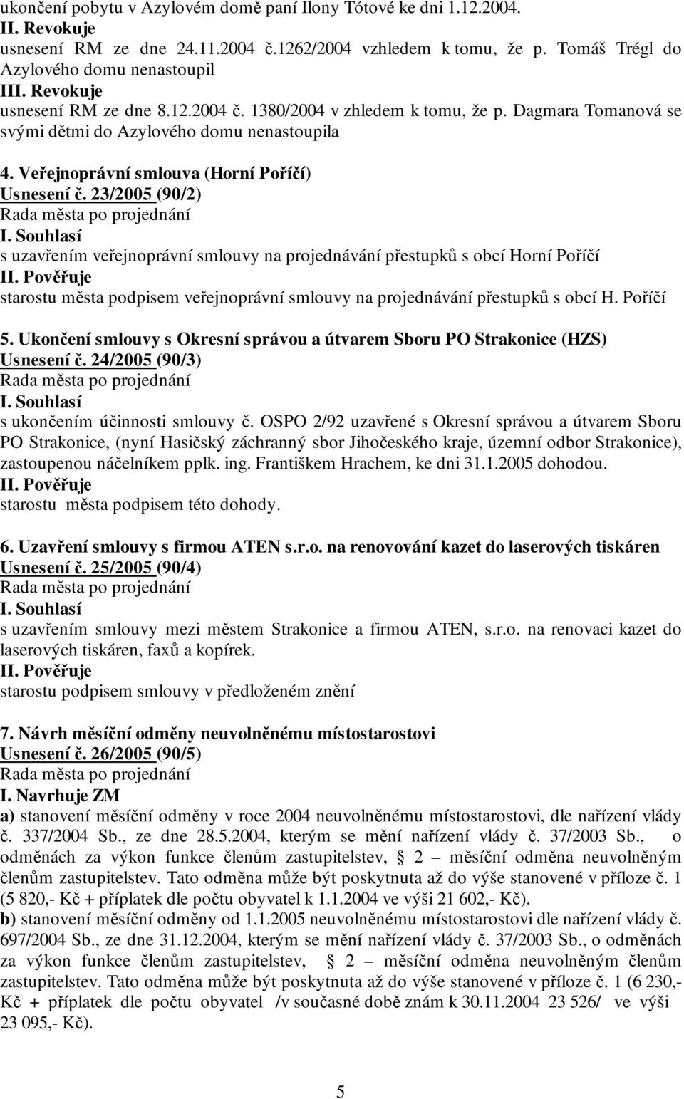 23/2005 (90/2) s uzavřením veřejnoprávní smlouvy na projednávání přestupků s obcí Horní Poříčí starostu města podpisem veřejnoprávní smlouvy na projednávání přestupků s obcí H. Poříčí 5.