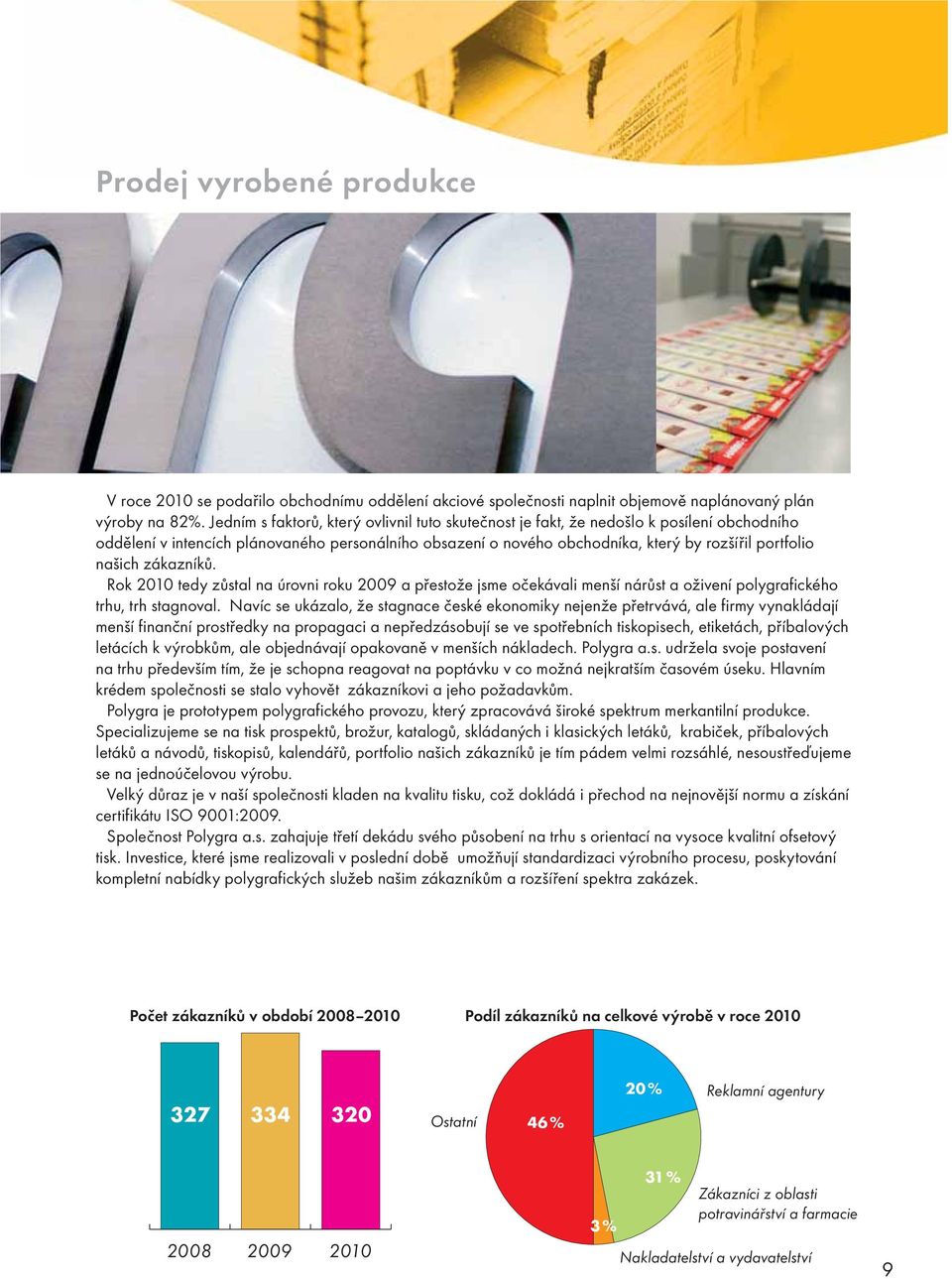 našich zákazníků. Rok 2010 tedy zůstal na úrovni roku 2009 a přestože jsme očekávali menší nárůst a oživení polygrafického trhu, trh stagnoval.