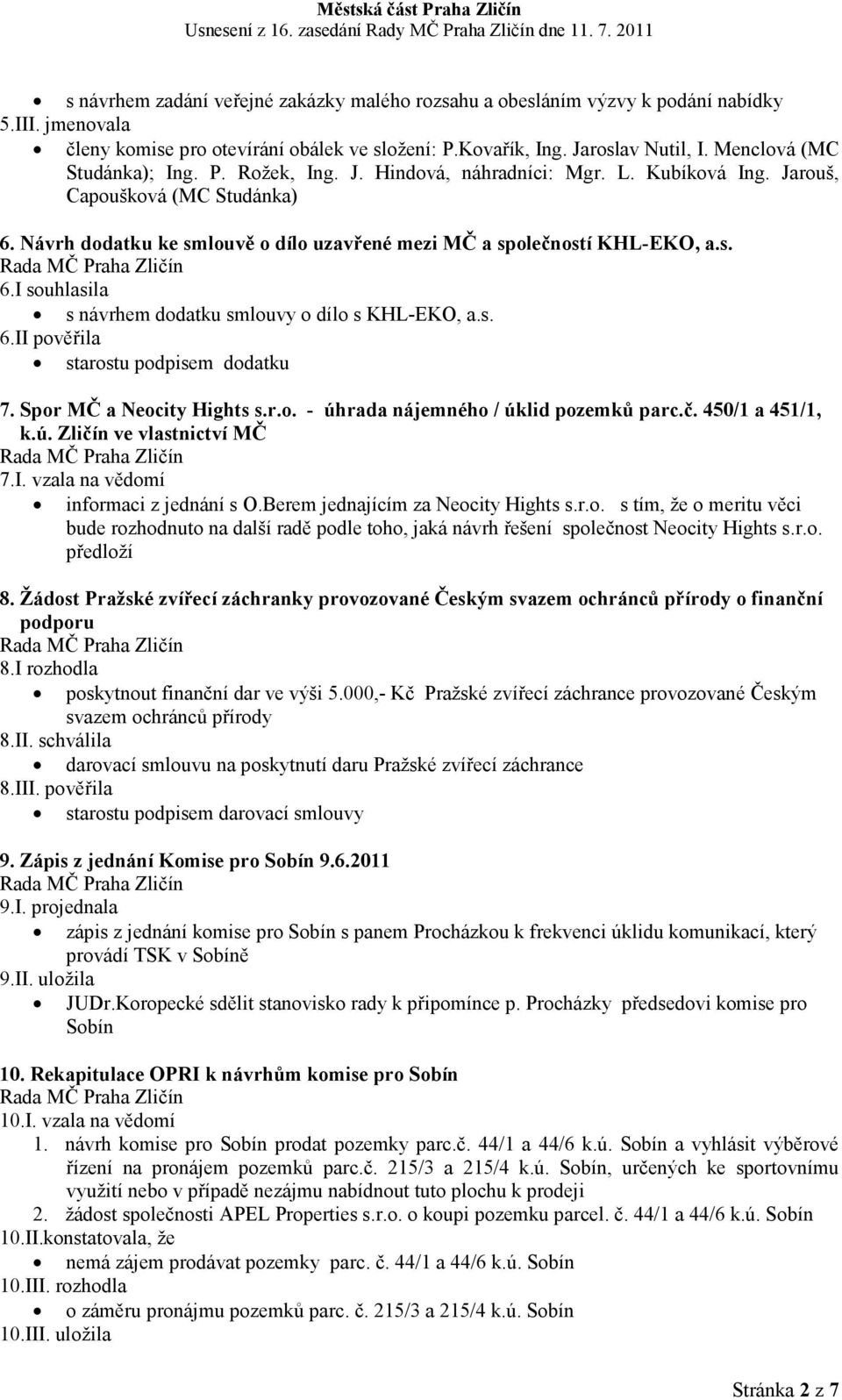 s. 6.I souhlasila s návrhem dodatku smlouvy o dílo s KHL-EKO, a.s. 6.II pověřila starostu podpisem dodatku 7. Spor MČ a eocity Hights s.r.o. - úhrada nájemného / úklid pozemků parc.č.