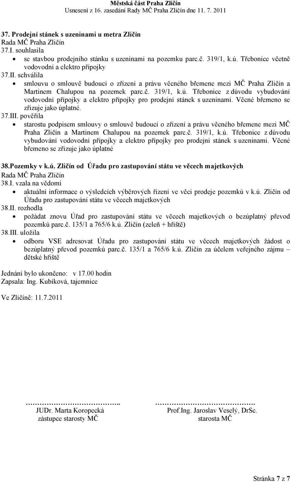 Třebonice z důvodu vybudování vodovodní přípojky a elektro přípojky pro prodejní stánek s uzeninami. Věcné břemeno se zřizuje jako úplatné. 37.III.