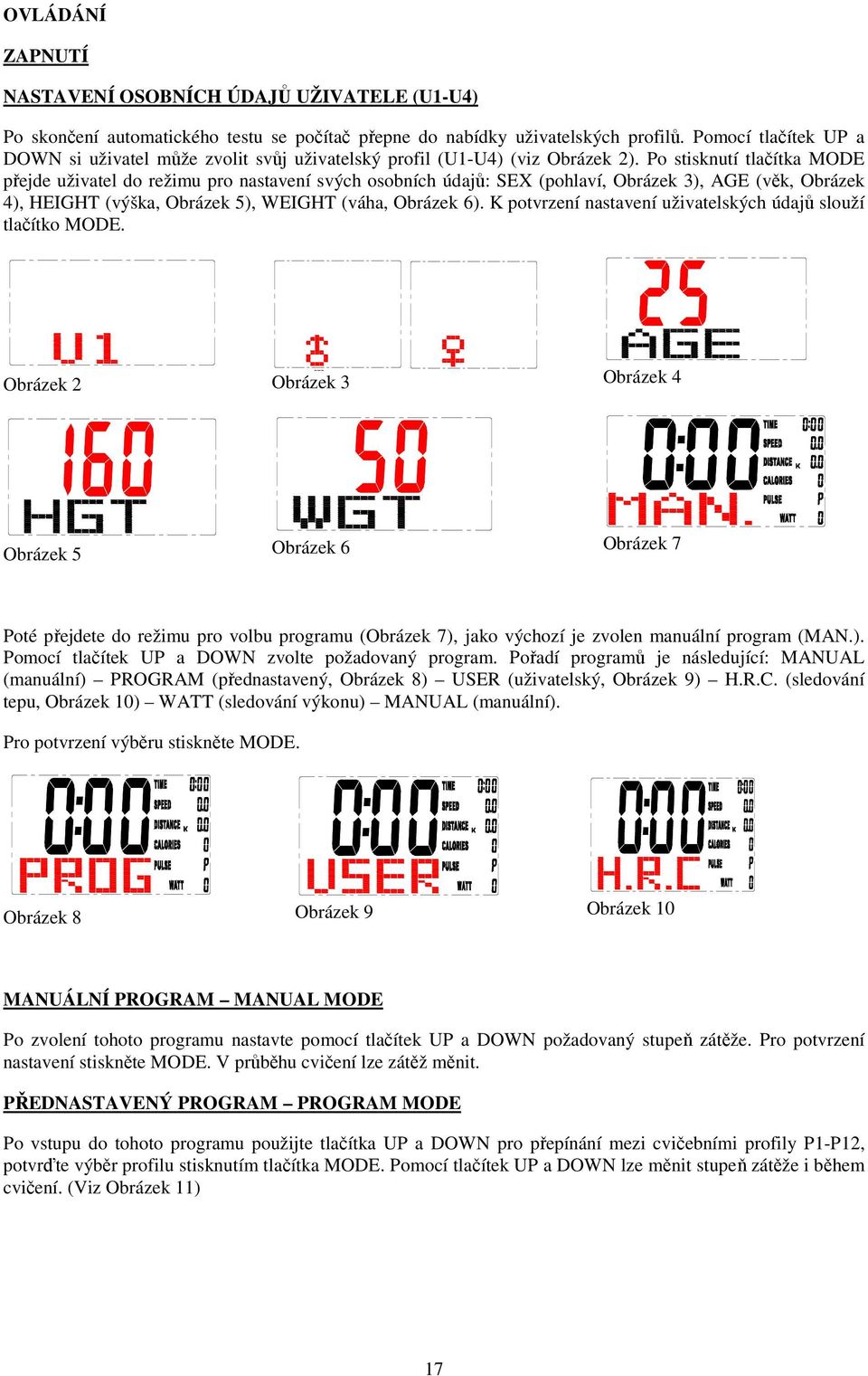 Po stisknutí tlačítka MODE přejde uživatel do režimu pro nastavení svých osobních údajů: SEX (pohlaví, Obrázek 3), AGE (věk, Obrázek 4), HEIGHT (výška, Obrázek 5), WEIGHT (váha, Obrázek 6).