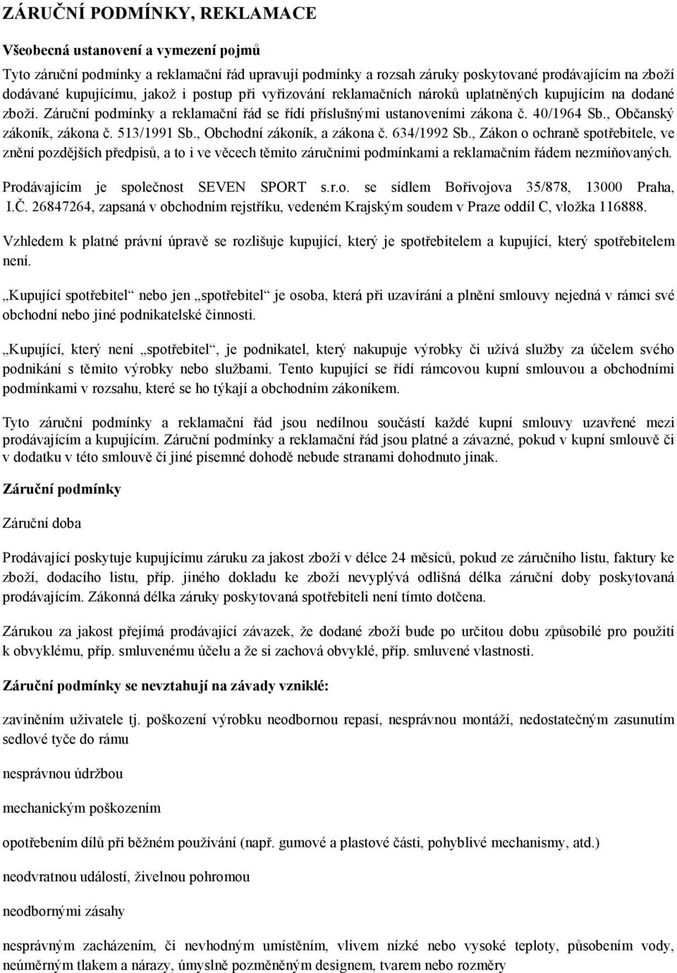 513/1991 Sb., Obchodní zákoník, a zákona č. 634/1992 Sb., Zákon o ochraně spotřebitele, ve znění pozdějších předpisů, a to i ve věcech těmito záručními podmínkami a reklamačním řádem nezmiňovaných.