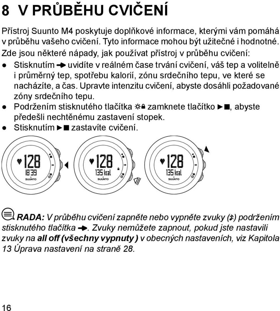 se nacházíte, a čas. Upravte intenzitu cvičení, abyste dosáhli požadované zóny srdečního tepu. Podržením stisknutého tlačítka zamknete tlačítko, abyste předešli nechtěnému zastavení stopek.