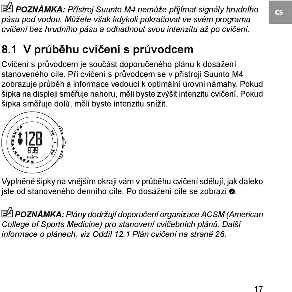 Při cvičení s průvodcem se v přístroji Suunto M4 zobrazuje průběh a informace vedoucí k optimální úrovni námahy. Pokud šipka na displeji směřuje nahoru, měli byste zvýšit intenzitu cvičení.