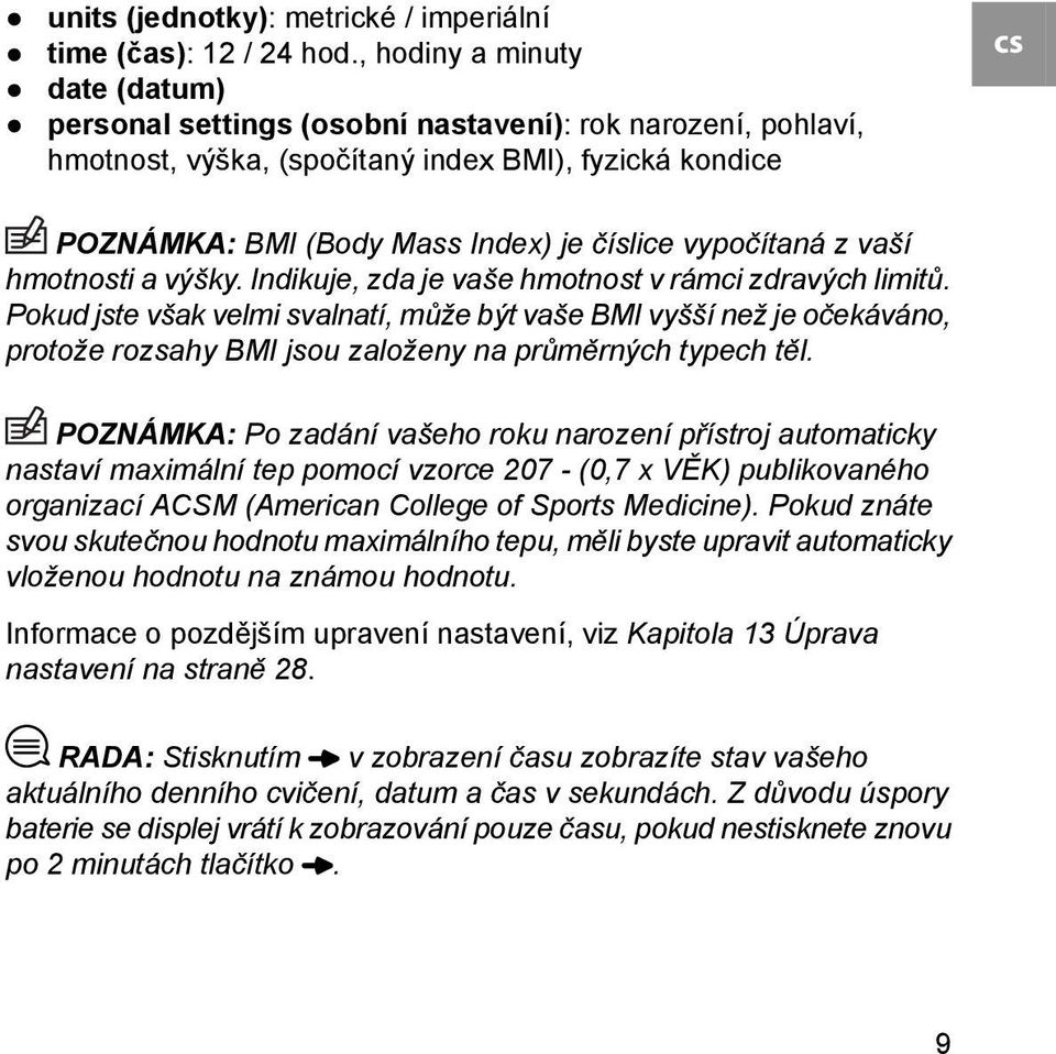 vypočítaná z vaší hmotnosti a výšky. Indikuje, zda je vaše hmotnost v rámci zdravých limitů.