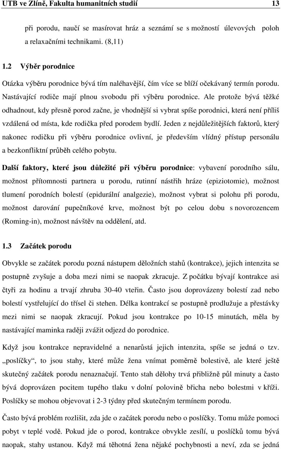 Ale protože bývá těžké odhadnout, kdy přesně porod začne, je vhodnější si vybrat spíše porodnici, která není příliš vzdálená od místa, kde rodička před porodem bydlí.