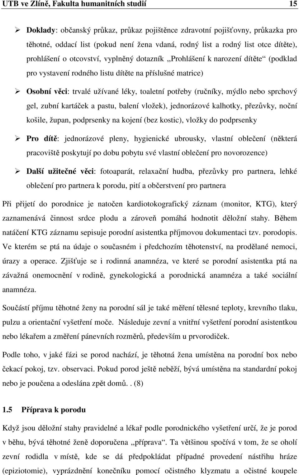 (ručníky, mýdlo nebo sprchový gel, zubní kartáček a pastu, balení vložek), jednorázové kalhotky, přezůvky, noční košile, župan, podprsenky na kojení (bez kostic), vložky do podprsenky Pro dítě: