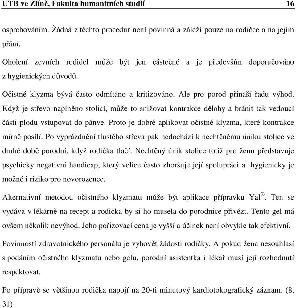 Když je střevo naplněno stolicí, může to snižovat kontrakce dělohy a bránit tak vedoucí části plodu vstupovat do pánve. Proto je dobré aplikovat očistné klyzma, které kontrakce mírně posílí.