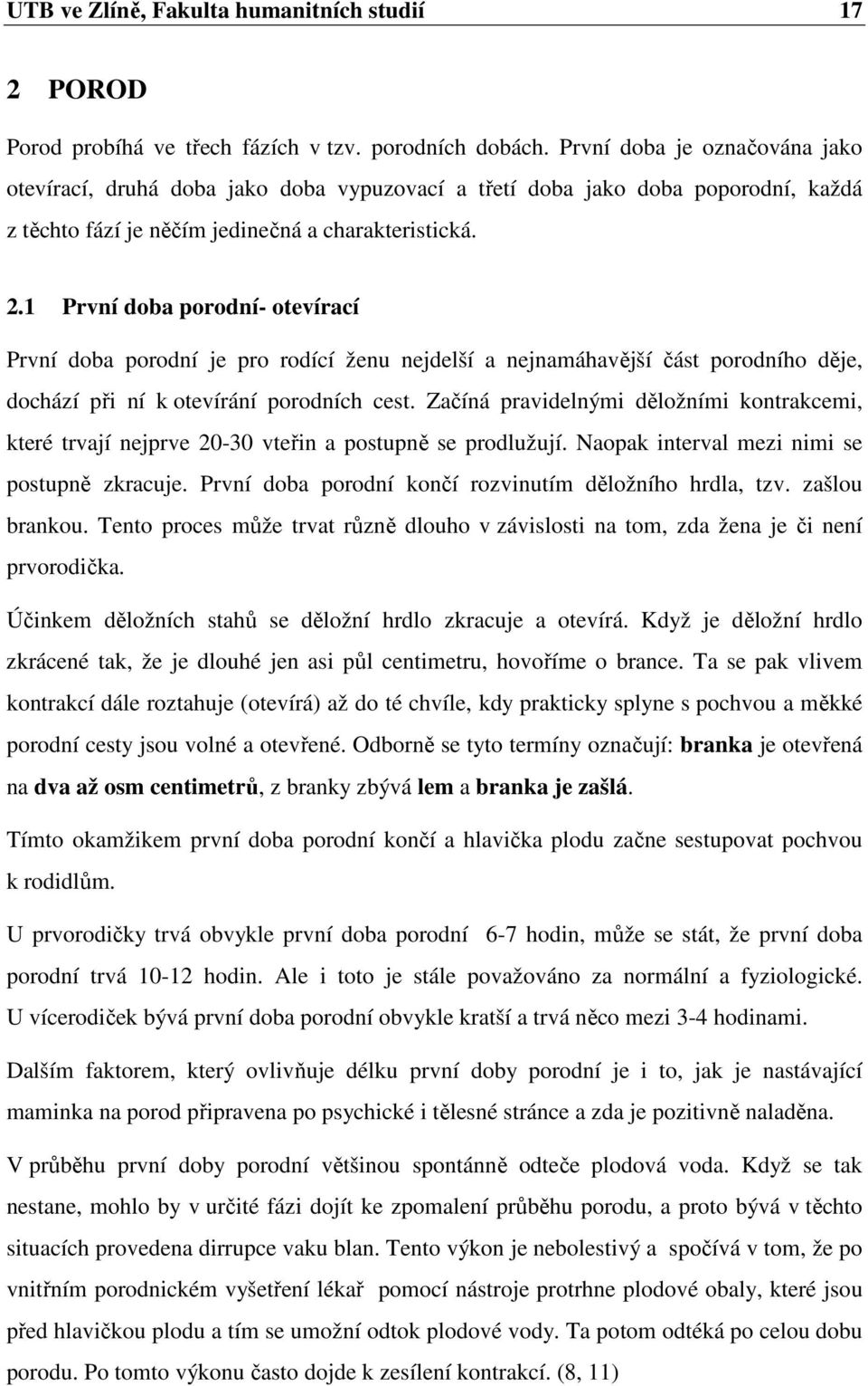 1 První doba porodní- otevírací První doba porodní je pro rodící ženu nejdelší a nejnamáhavější část porodního děje, dochází při ní k otevírání porodních cest.