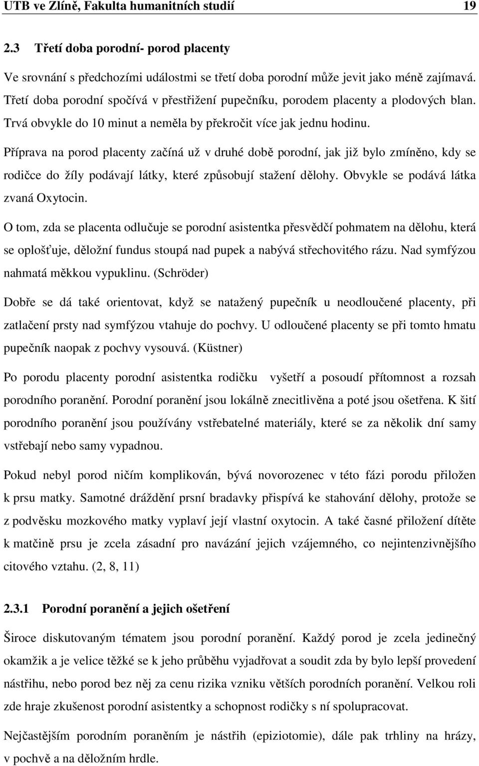 Příprava na porod placenty začíná už v druhé době porodní, jak již bylo zmíněno, kdy se rodičce do žíly podávají látky, které způsobují stažení dělohy. Obvykle se podává látka zvaná Oxytocin.