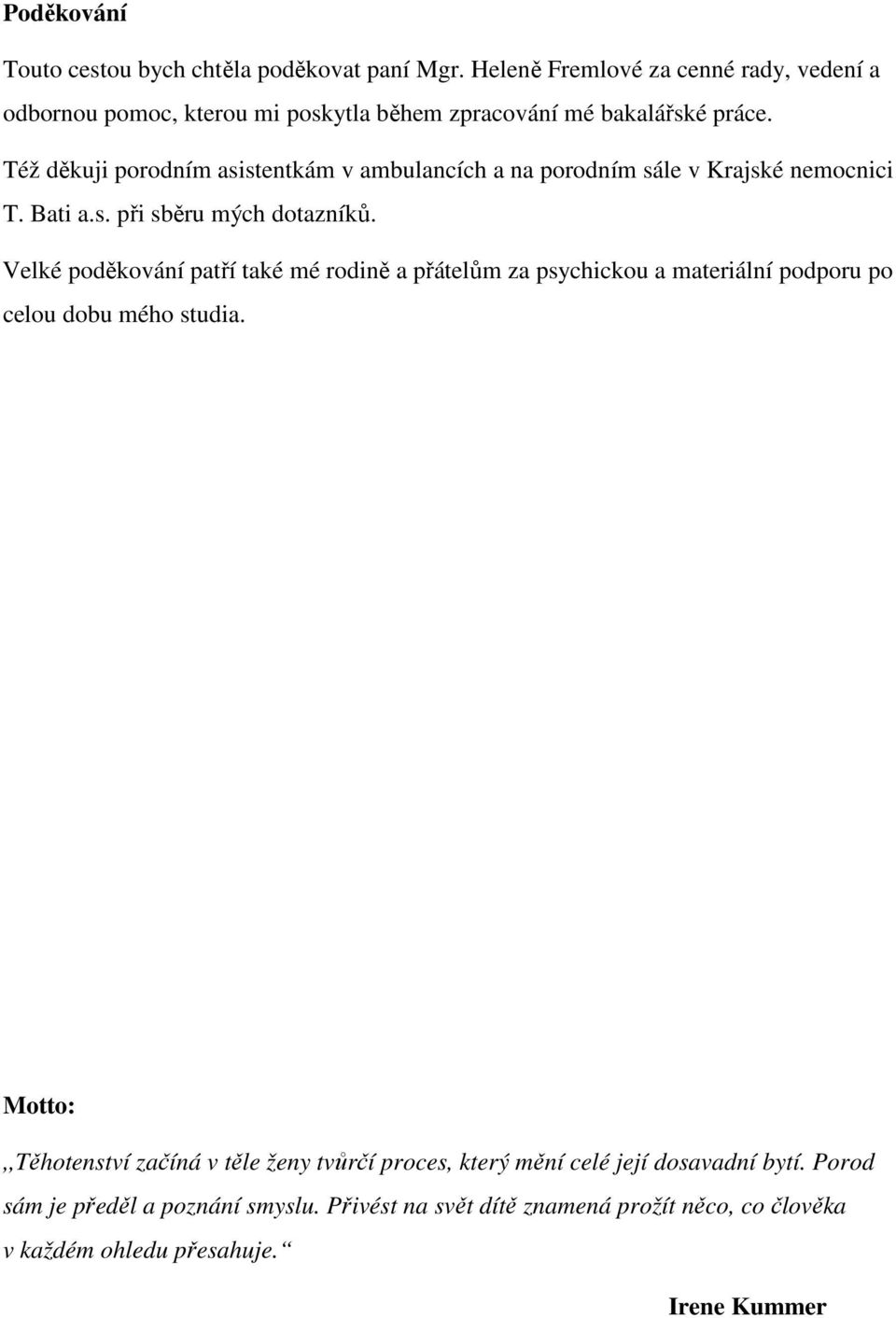 Též děkuji porodním asistentkám v ambulancích a na porodním sále v Krajské nemocnici T. Bati a.s. při sběru mých dotazníků.