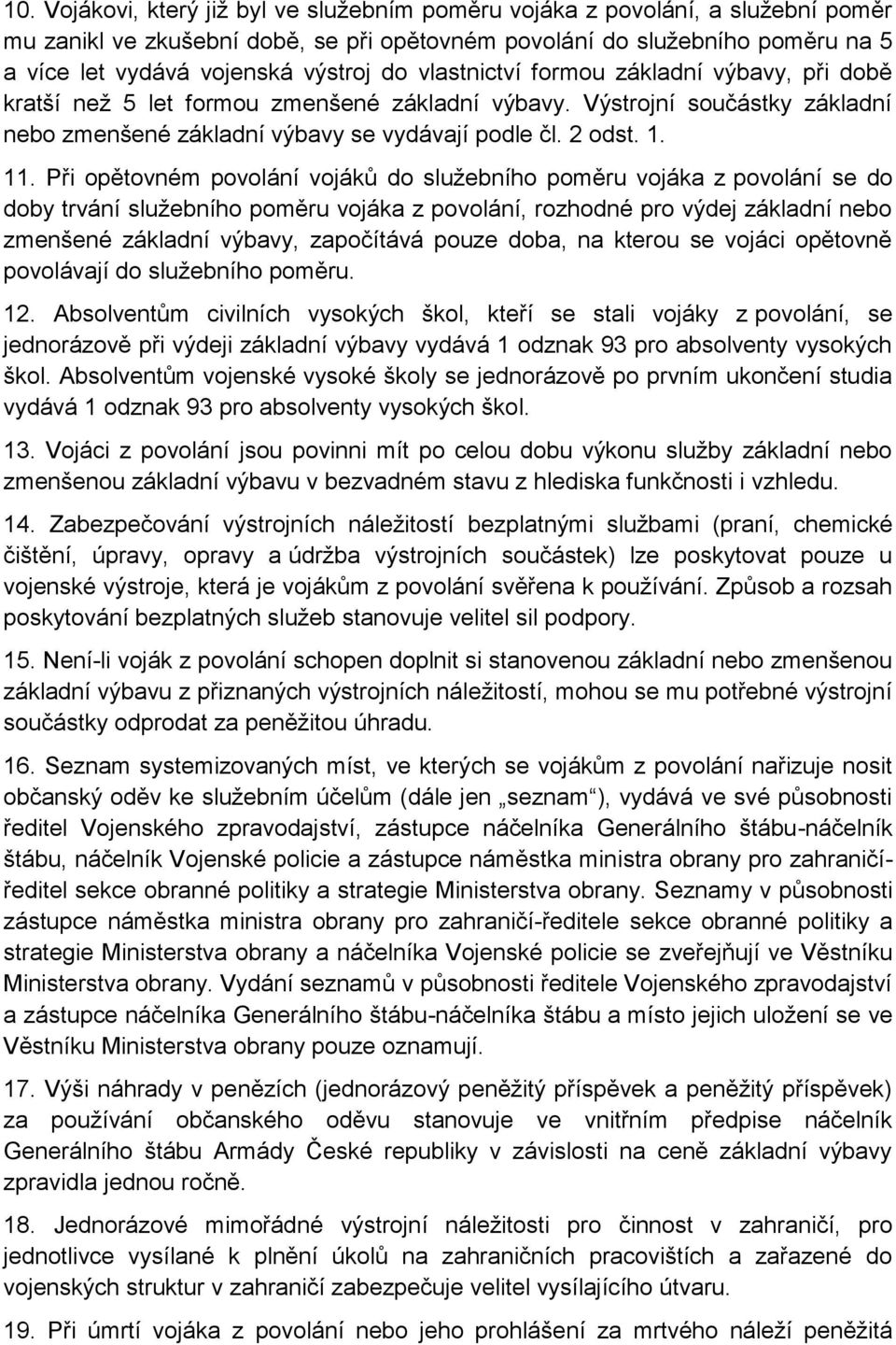 Při opětovném povolání vojáků do služebního poměru vojáka z povolání se do doby trvání služebního poměru vojáka z povolání, rozhodné pro výdej základní nebo zmenšené základní výbavy, započítává pouze