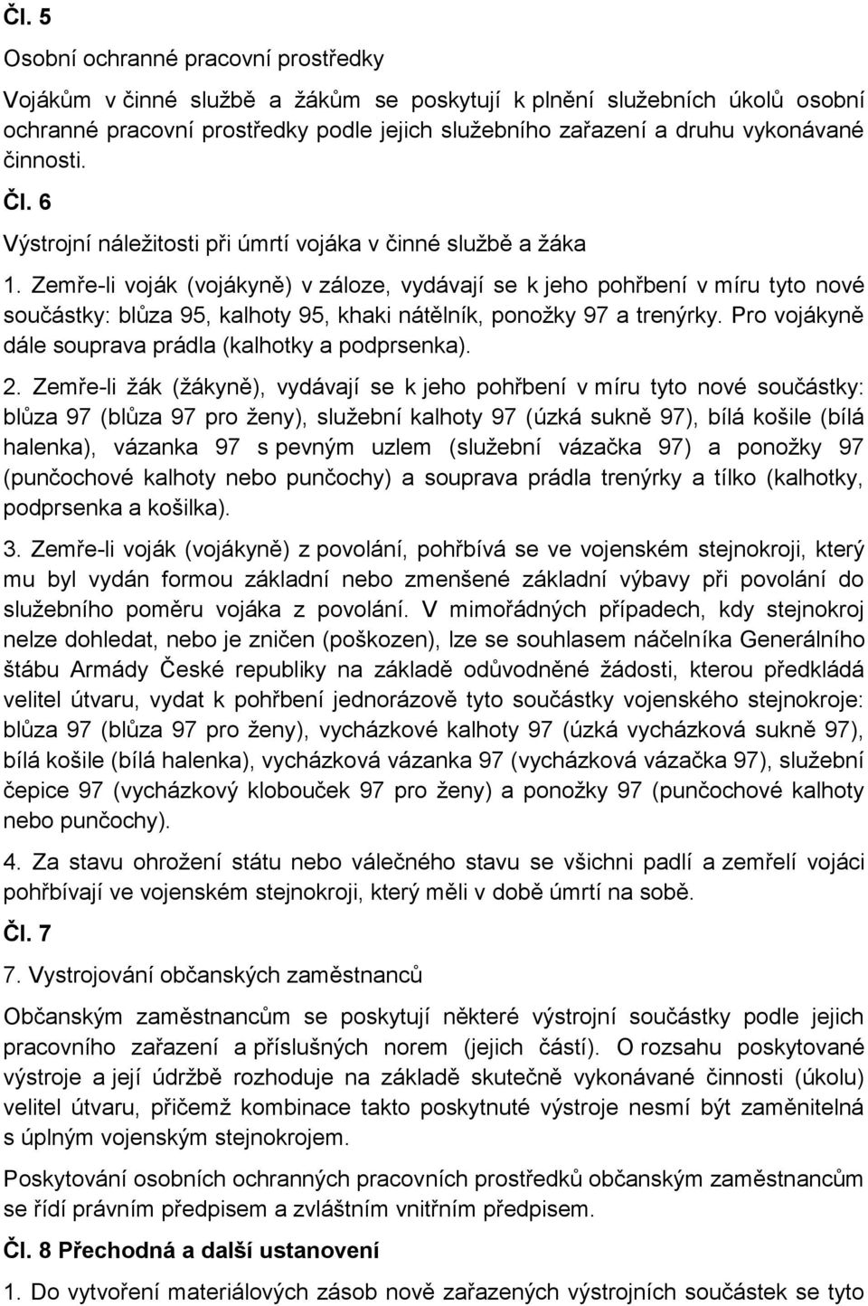 Zemře-li voják (vojákyně) v záloze, vydávají se k jeho pohřbení v míru tyto nové součástky: blůza 95, kalhoty 95, khaki nátělník, ponožky 97 a trenýrky.