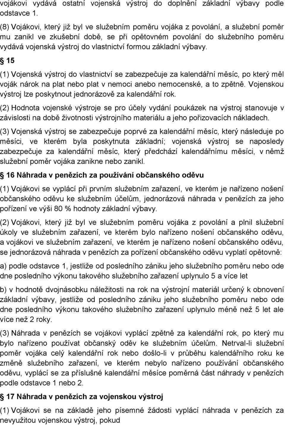 formou základní výbavy. 15 (1) Vojenská výstroj do vlastnictví se zabezpečuje za kalendářní měsíc, po který měl voják nárok na plat nebo plat v nemoci anebo nemocenské, a to zpětně.