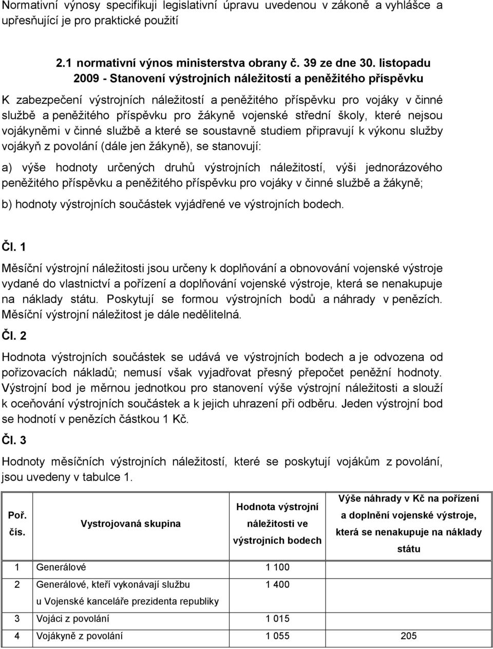 vojenské střední školy, které nejsou vojákyněmi v činné službě a které se soustavně studiem připravují k výkonu služby vojákyň z povolání (dále jen žákyně), se stanovují: a) výše hodnoty určených