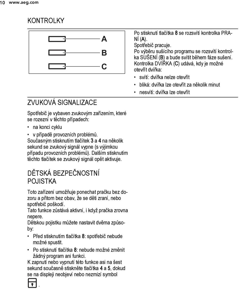 Po stisknutí tlačítka 8 se rozsvítí kontrolka PRA NÍ (A). Spotřebič pracuje. Po výběru sušícího programu se rozsvítí kontrolka SUŠENÍ (B) a bude svítit během fáze sušení.