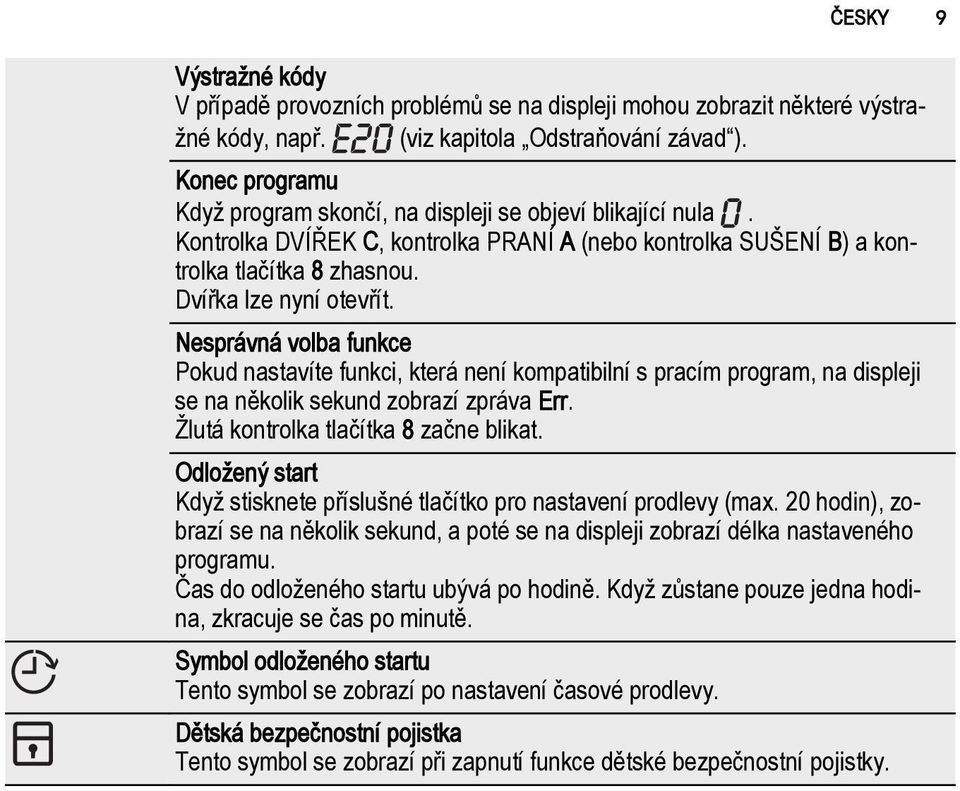 Nesprávná volba funkce Pokud nastavíte funkci, která není kompatibilní s pracím program, na displeji se na několik sekund zobrazí zpráva Err. Žlutá kontrolka tlačítka 8 začne blikat.