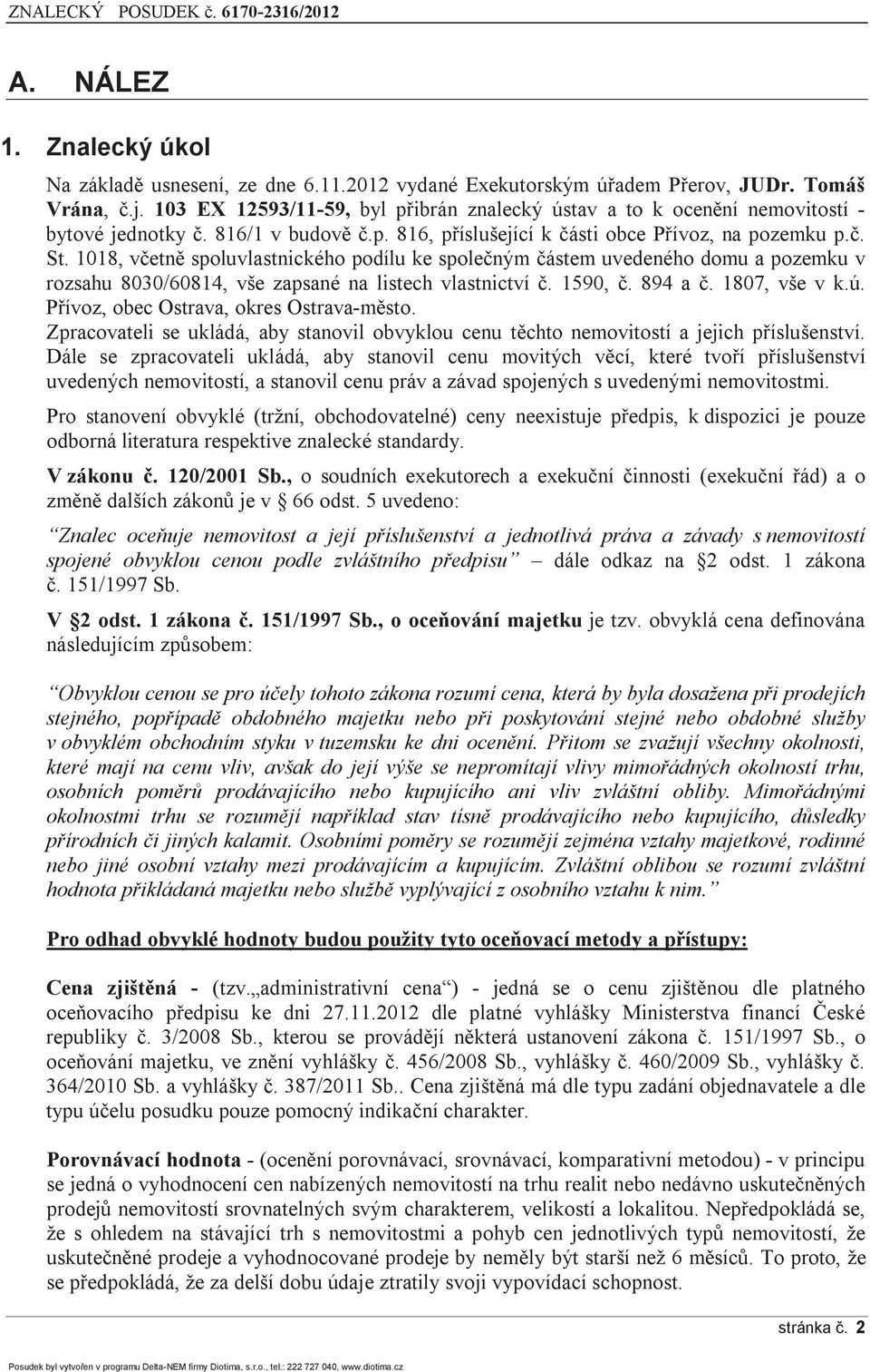 1018, včetně spoluvlastnického podílu ke společným částem uvedeného domu a pozemku v rozsahu 8030/60814, vše zapsané na listech vlastnictví č. 1590, č. 894 a č. 1807, vše v k.ú.