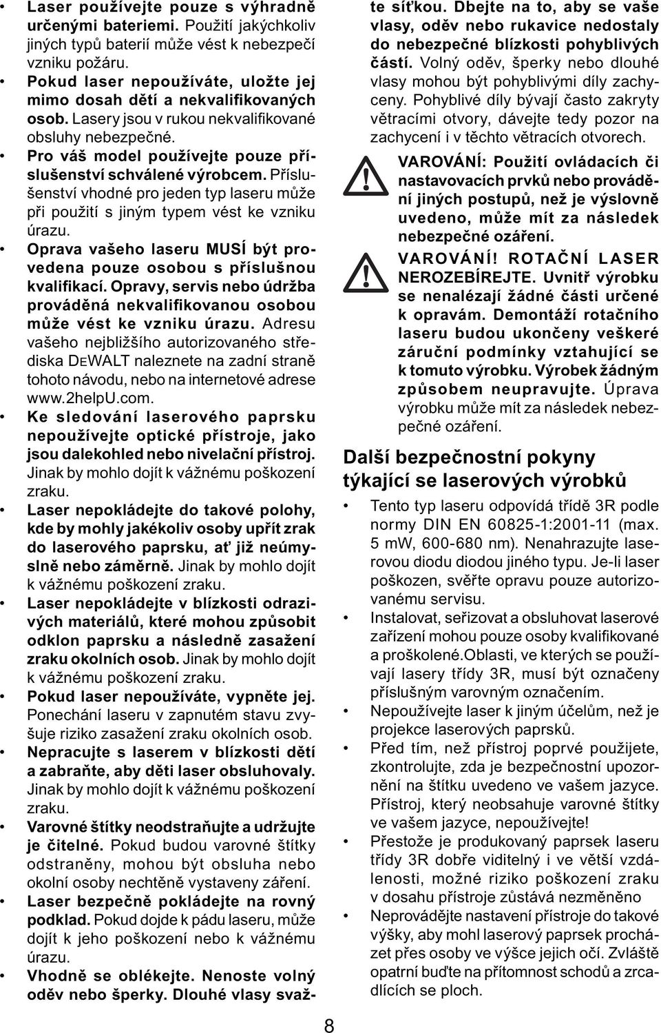 Příslušenství vhodné pro jeden typ laseru může při použití s jiným typem vést ke vzniku úrazu. Oprava vašeho laseru MUSÍ být provedena pouze osobou s příslušnou kvalifikací.