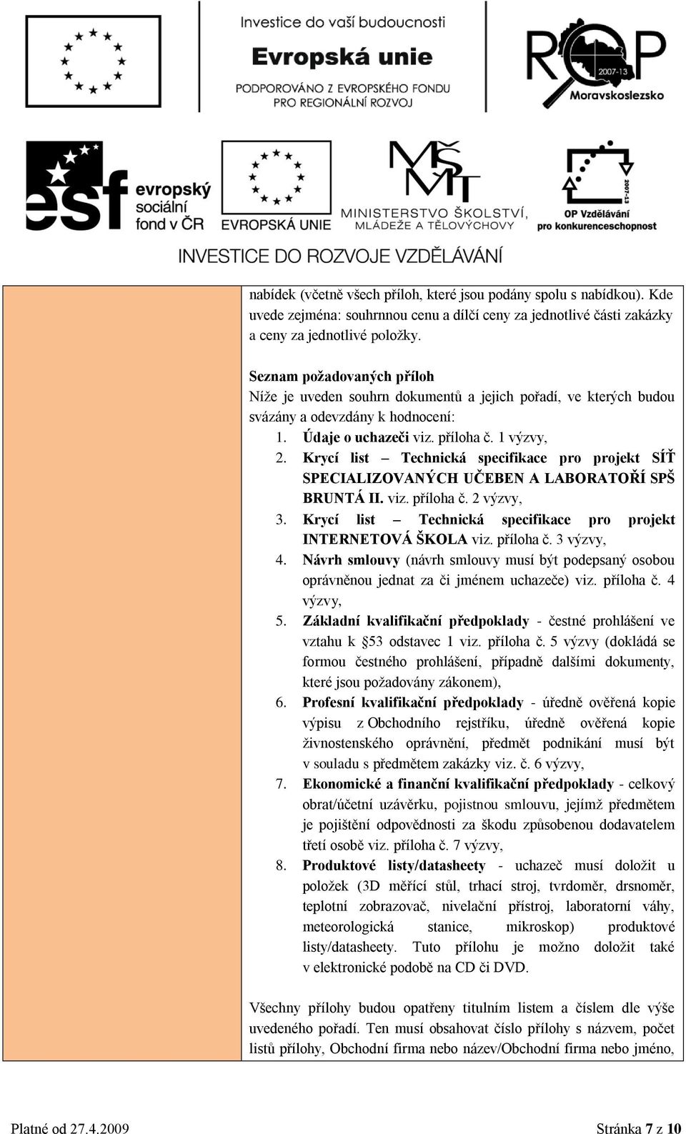 Krycí list Technická specifikace pr prjekt SÍŤ SPECIALIZOVANÝCH UČEBEN A LABORATOŘÍ SPŠ BRUNTÁ II. viz. přílha č. 2 výzvy, 3. Krycí list Technická specifikace pr prjekt INTERNETOVÁ ŠKOLA viz.