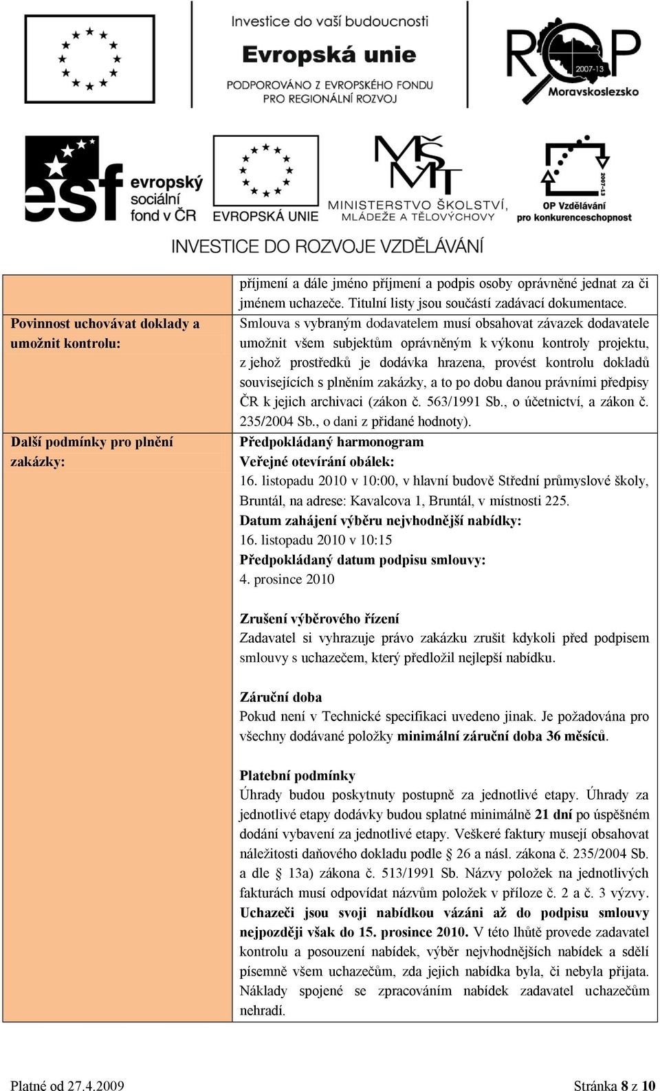 Smluva s vybraným ddavatelem musí bsahvat závazek ddavatele umţnit všem subjektům právněným k výknu kntrly prjektu, z jehţ prstředků je ddávka hrazena, prvést kntrlu dkladů suvisejících s plněním