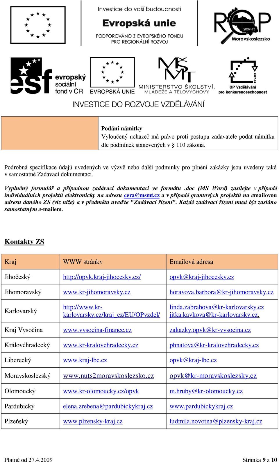 dc (MS Wrd) zasílejte v případě individuálních prjektů elektrnicky na adresu cera@msmt.cz a v případě grantvých prjektů na emailvu adresu danéh ZS (viz níže) a v předmětu uveďte "Zadávací řízení".