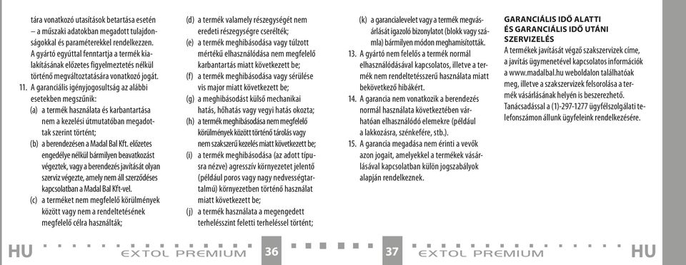 A garanciális igényjogosultság az alábbi esetekben megszűnik: (a) a termék használata és karbantartása nem a kezelési útmutatóban megadottak szerint történt; (b) a berendezésen a Madal Bal Kft.