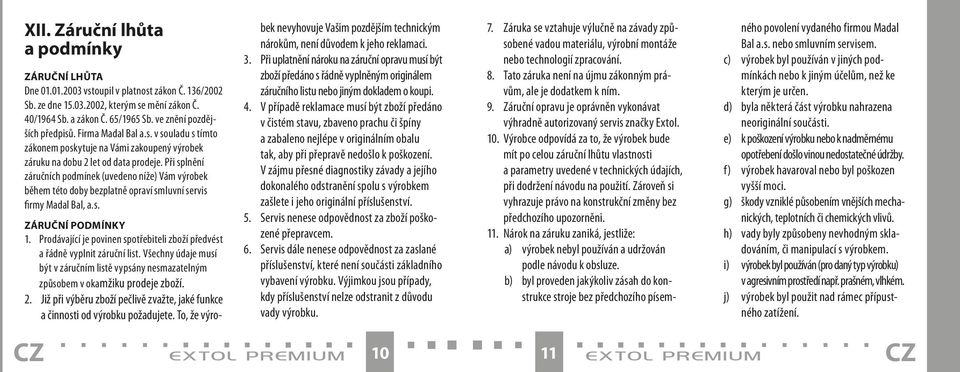 Při splnění záručních podmínek (uvedeno níže) Vám výrobek během této doby bezplatně opraví smluvní servis firmy Madal Bal, a.s. ZÁRUČNÍ PODMÍNKY 1.