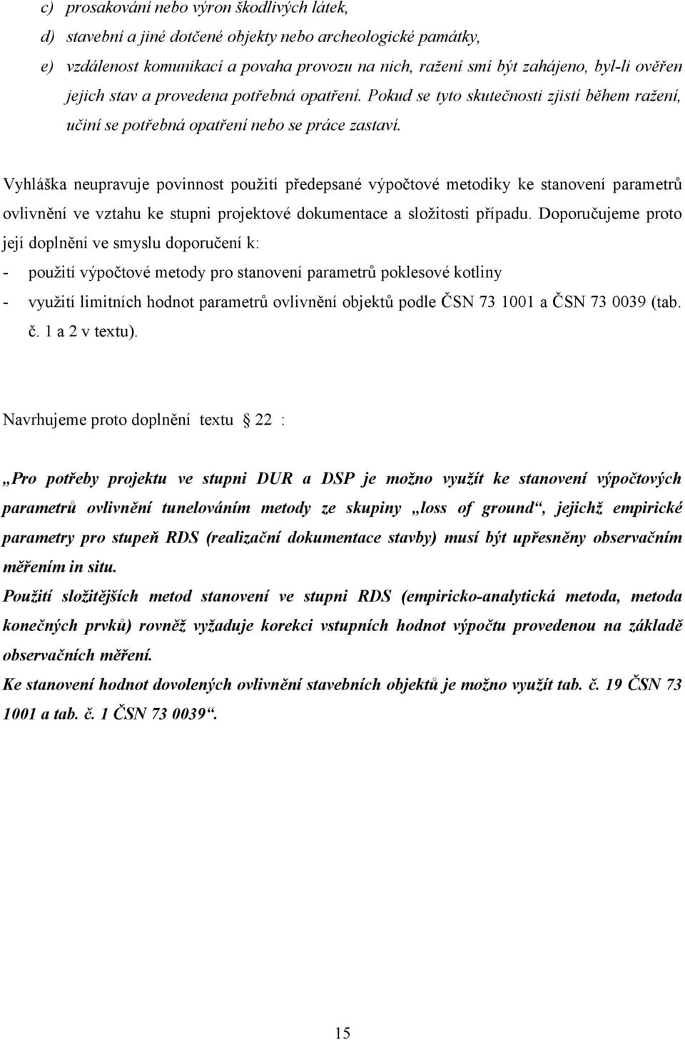 Vyhláška neupravuje povinnost použití předepsané výpočtové metodiky ke stanovení parametrů ovlivnění ve vztahu ke stupni projektové dokumentace a složitosti případu.