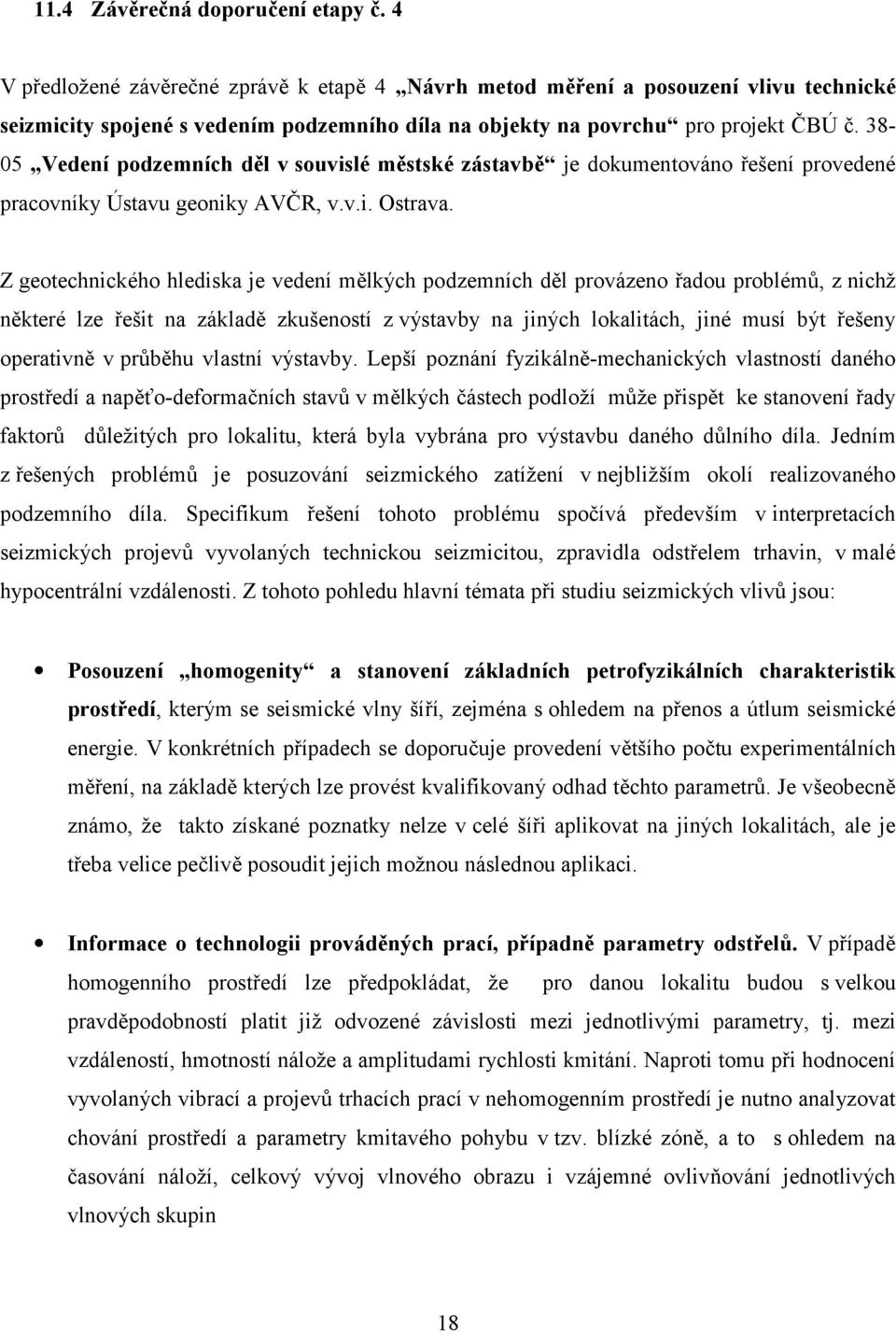 38-05 Vedení podzemních děl v souvislé městské zástavbě je dokumentováno řešení provedené pracovníky Ústavu geoniky AVČR, v.v.i. Ostrava.