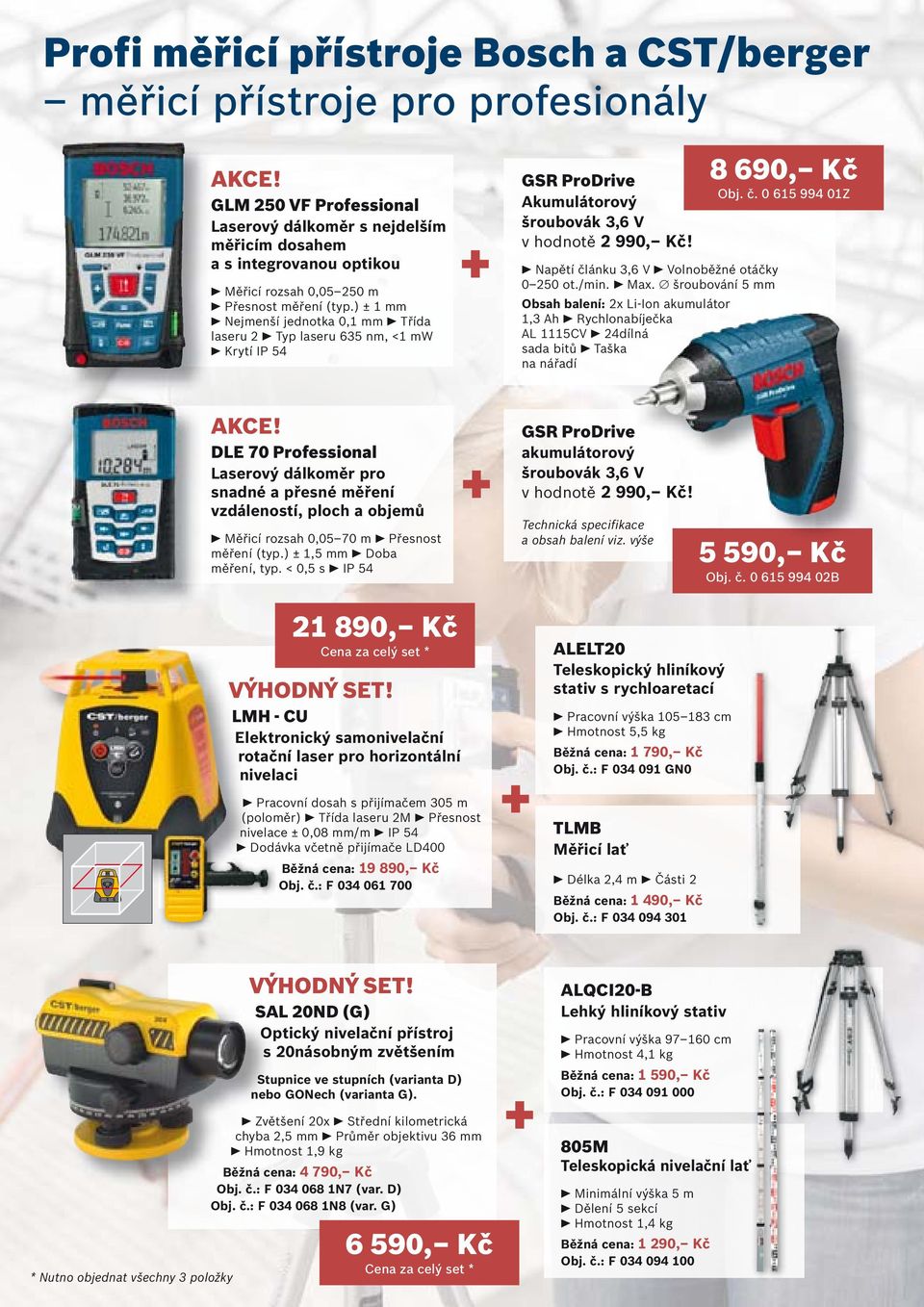 ) ± 1 mm Nejmenší jednotka 0,1 mm Třída laseru 2 Typ laseru 635 nm, <1 mw Krytí IP 54 + GSR ProDrive Akumulátorový šroubovák 3,6 V v hodnotě 2 990, Kč! 8 690, Kč Obj. č.