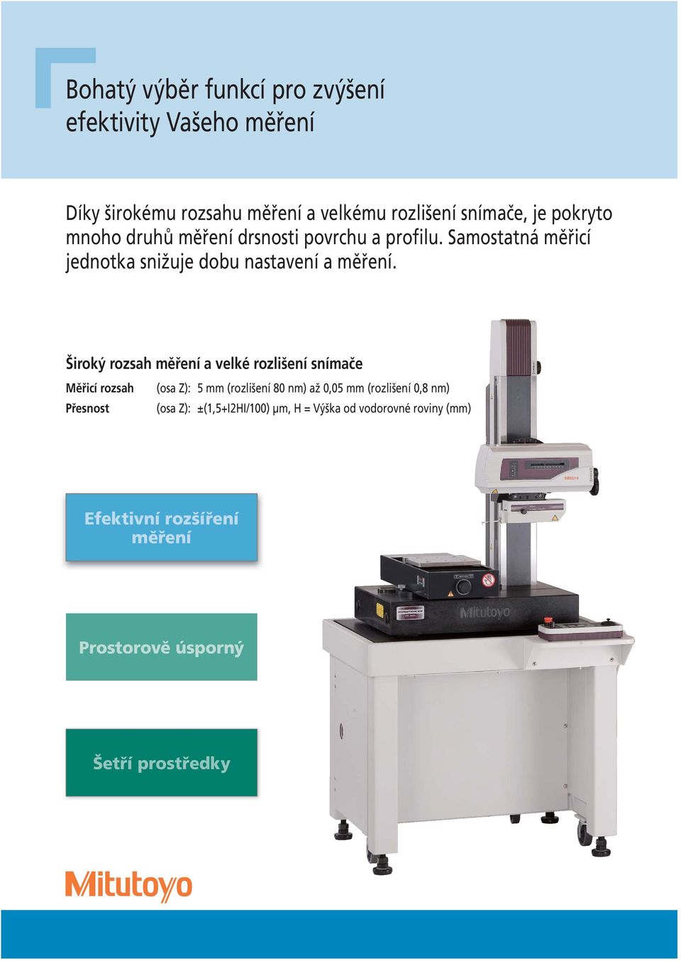Široký rozsah měření a velké rozlišení snímače Měřicí rozsah (osa Z): 5 mm (rozlišení 80 nm) až 0,05 mm (rozlišení 0,8 nm)