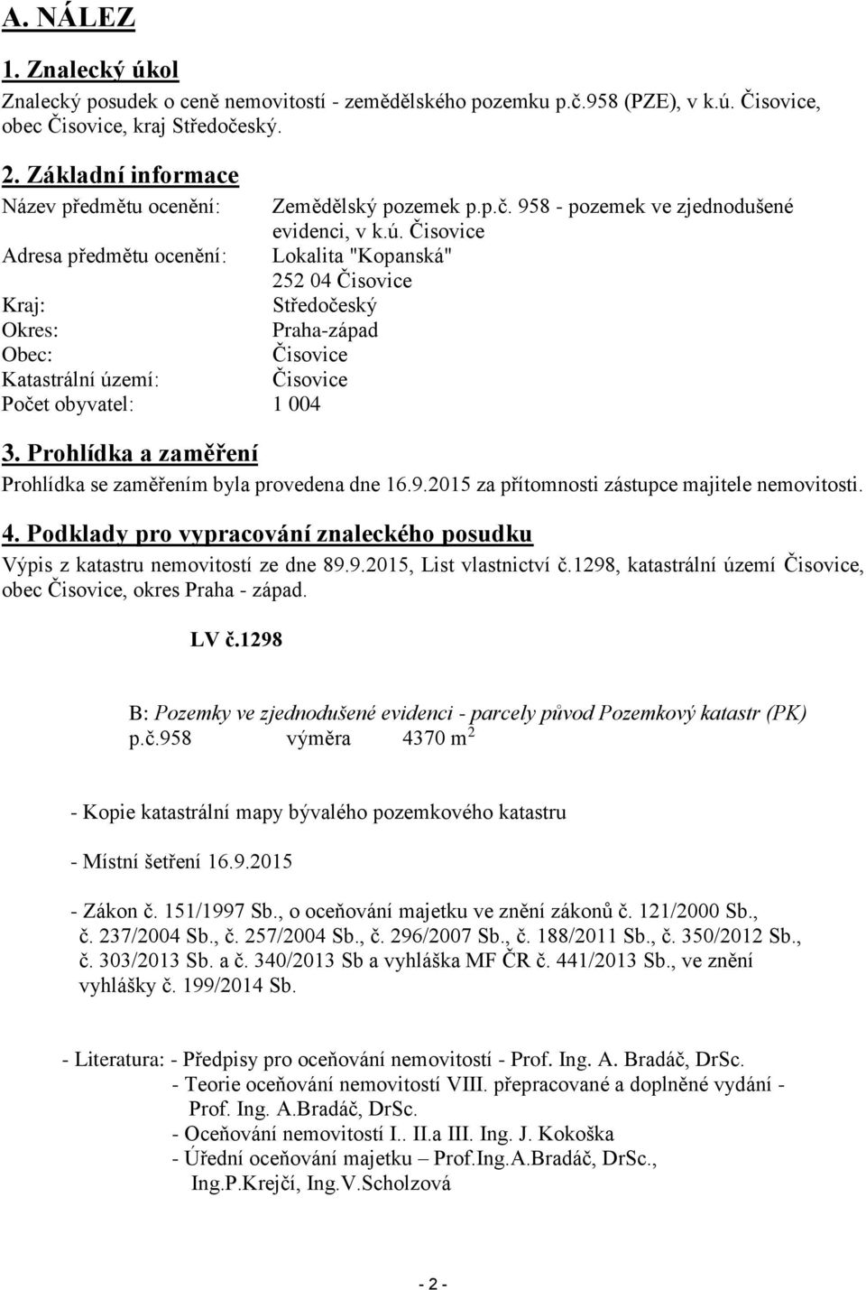 Čisovice Adresa předmětu ocenění: Lokalita "Kopanská" 252 04 Čisovice Kraj: Středočeský Okres: Praha-západ Obec: Čisovice Katastrální území: Čisovice Počet obyvatel: 1 004 3.