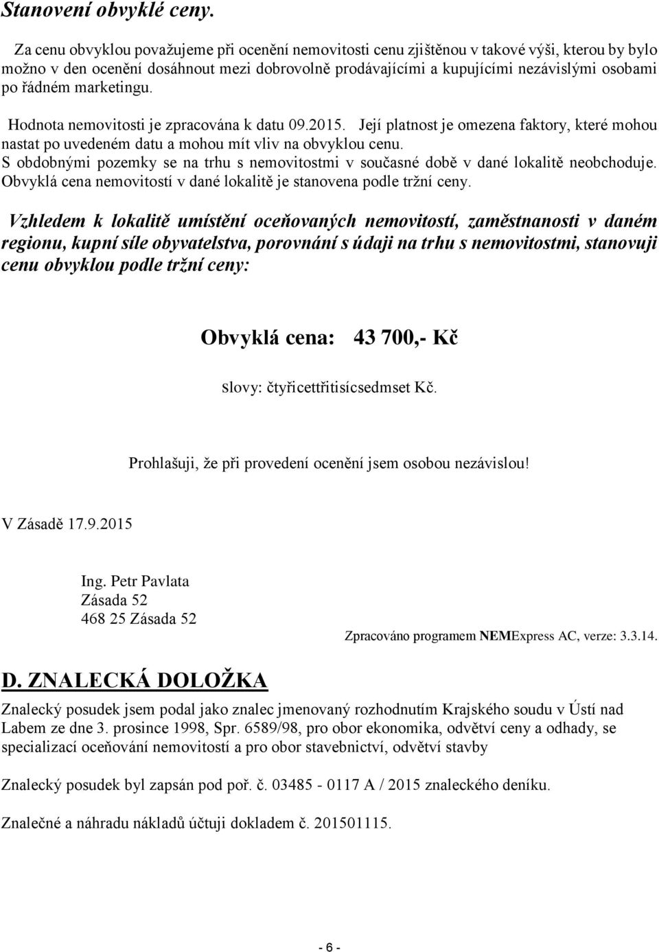 marketingu. Hodnota nemovitosti je zpracována k datu 09.2015. Její platnost je omezena faktory, které mohou nastat po uvedeném datu a mohou mít vliv na obvyklou cenu.