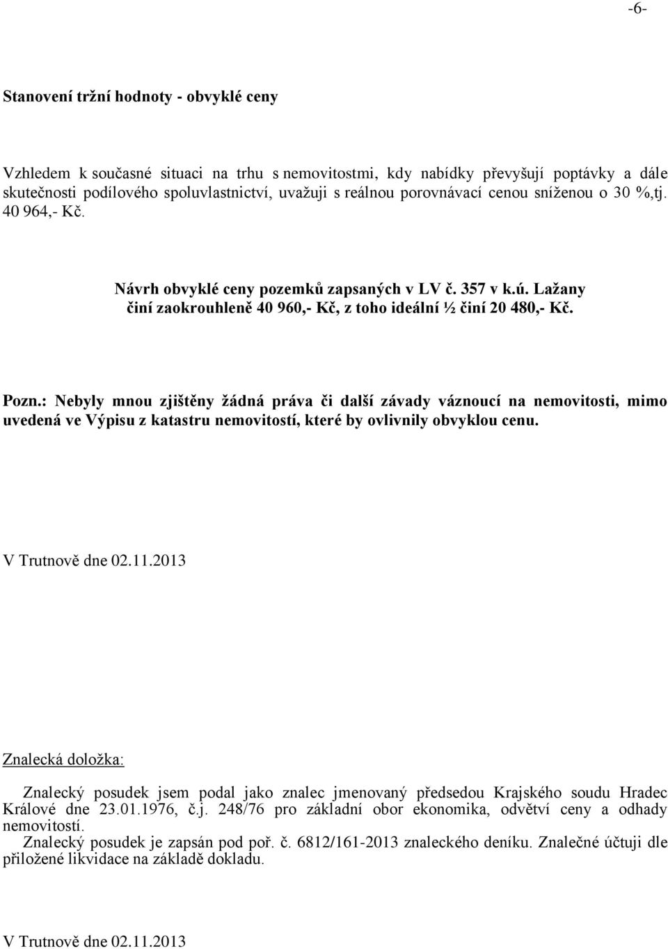 : Nebyly mnou zjištěny žádná práva či další závady váznoucí na nemovitosti, mimo uvedená ve Výpisu z katastru nemovitostí, které by ovlivnily obvyklou cenu. V Trutnově dne 02.11.