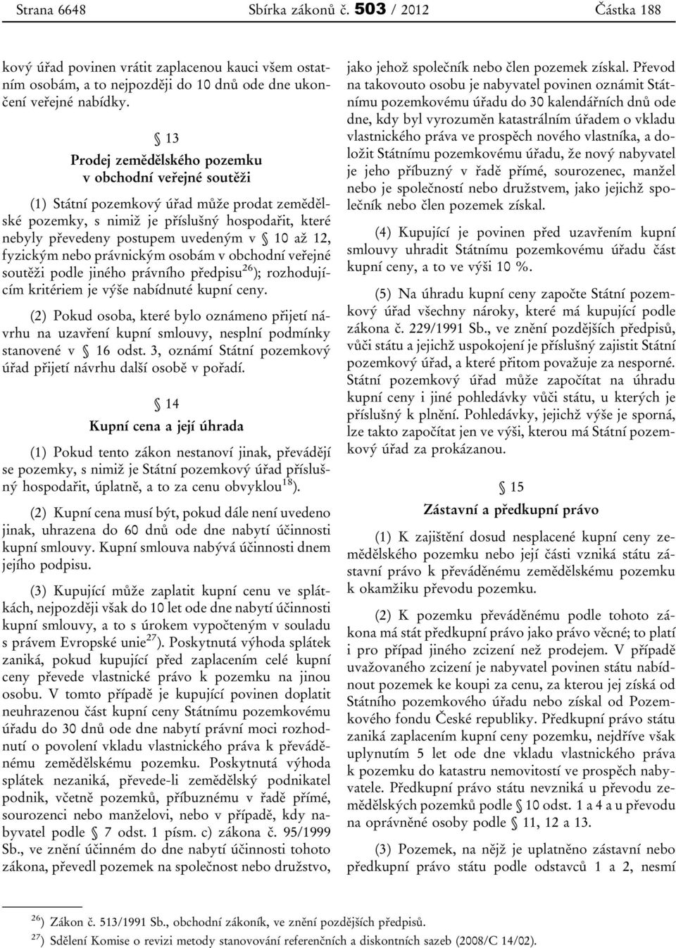 12, fyzickým nebo právnickým osobám v obchodní veřejné soutěži podle jiného právního předpisu 26 ); rozhodujícím kritériem je výše nabídnuté kupní ceny.