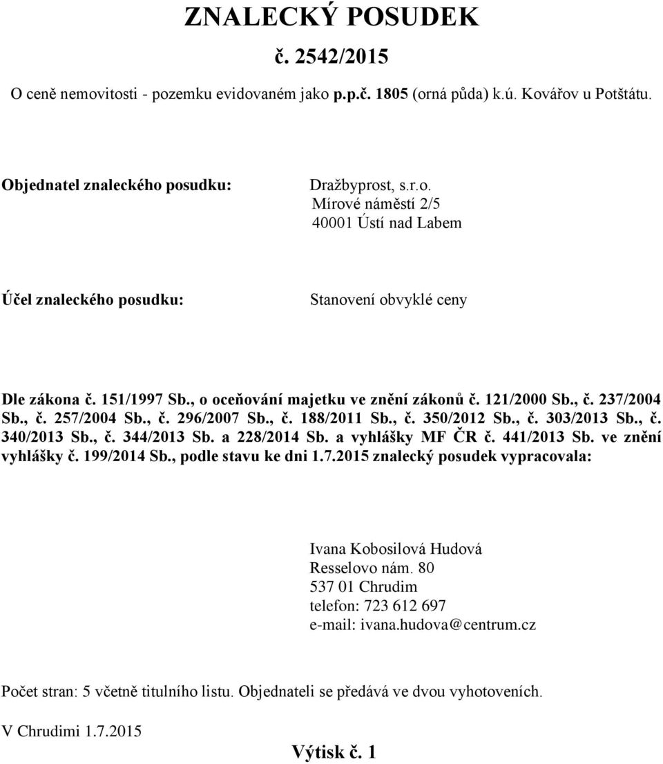 a 228/2014 Sb. a vyhlášky MF ČR č. 441/2013 Sb. ve znění vyhlášky č. 199/2014 Sb., podle stavu ke dni 1.7.2015 znalecký posudek vypracovala: Ivana Kobosilová Hudová Resselovo nám.