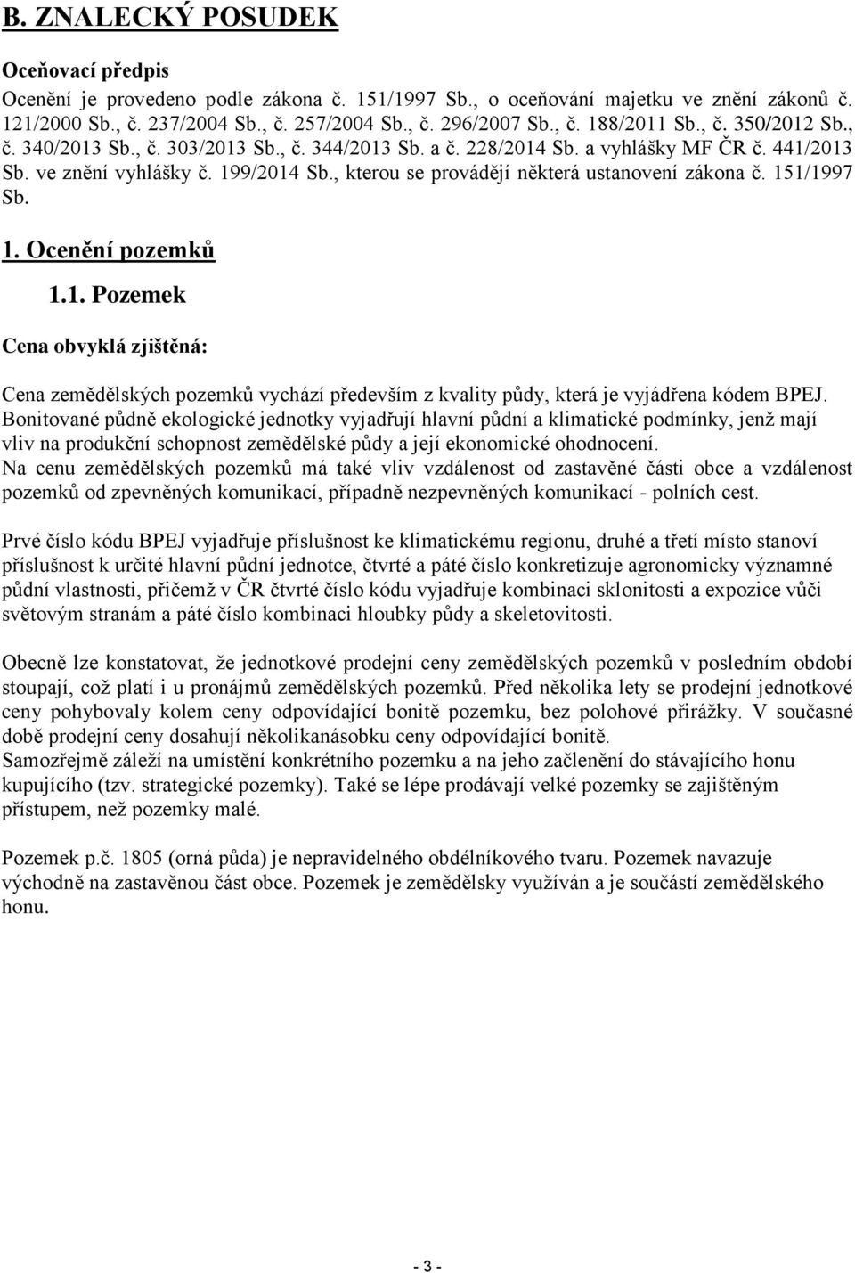 , kterou se provádějí některá ustanovení zákona č. 151/1997 Sb. 1. Ocenění pozemků 1.1. Pozemek Cena obvyklá zjištěná: Cena zemědělských pozemků vychází především z kvality půdy, která je vyjádřena kódem BPEJ.