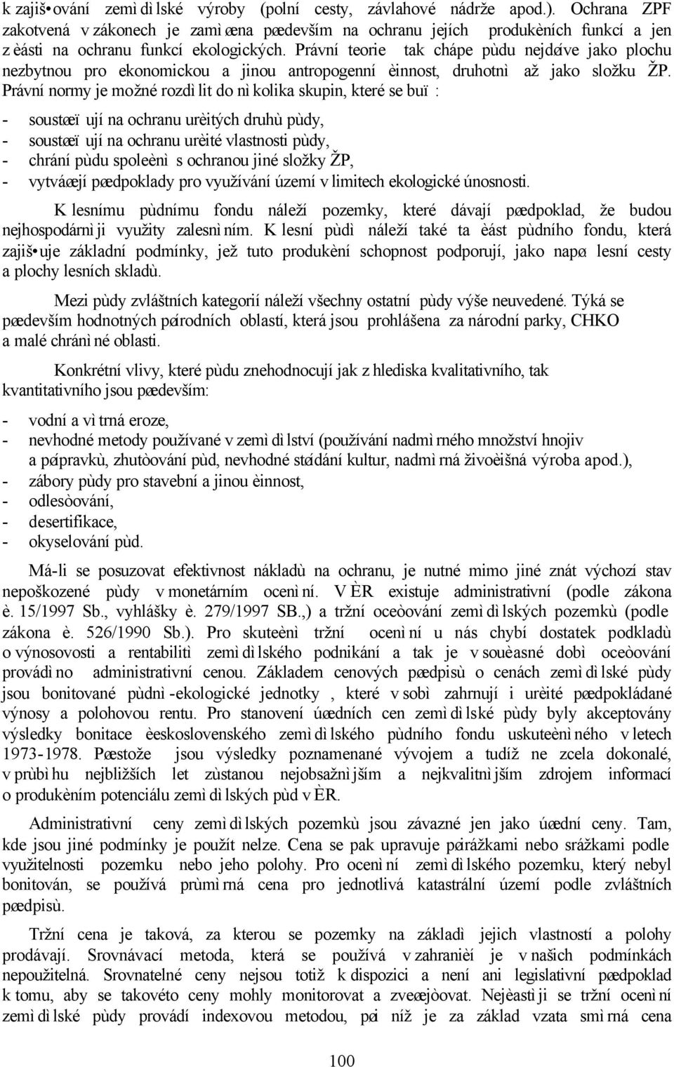 Právní teorie tak chápe pùdu nejdøíve jako plochu nezbytnou pro ekonomickou a jinou antropogenní èinnost, druhotnì až jako složku ŽP.