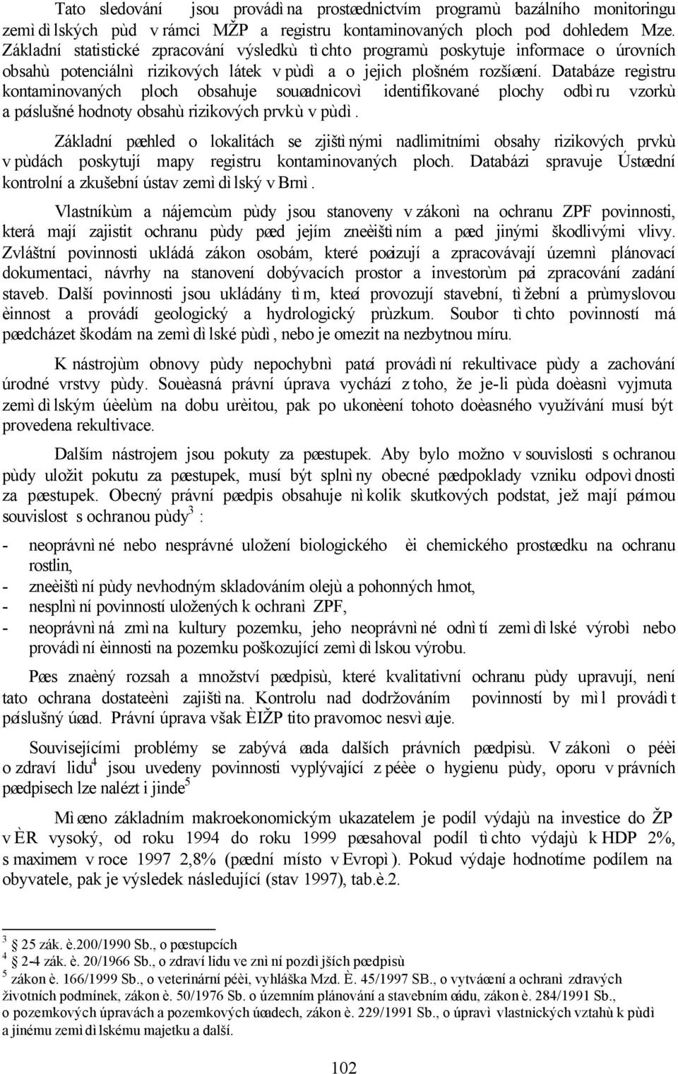 Databáze registru kontaminovaných ploch obsahuje souøadnicovì identifikované plochy odbìru vzorkù a pøíslušné hodnoty obsahù rizikových prvkù v pùdì.