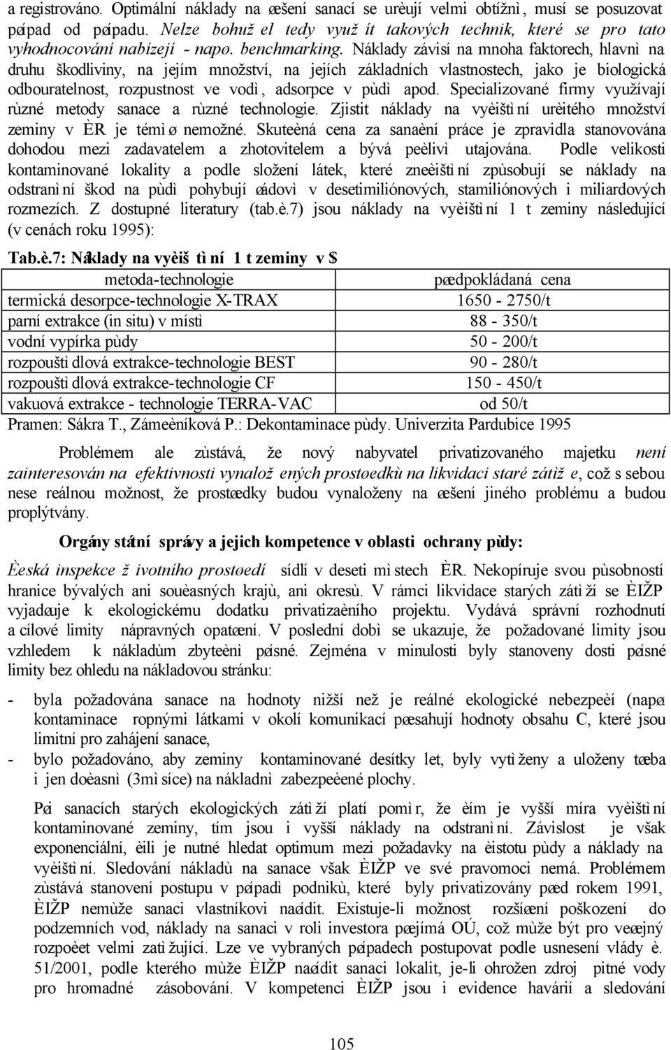 Náklady závisí na mnoha faktorech, hlavnì na druhu škodliviny, na jejím množství, na jejích základních vlastnostech, jako je biologická odbouratelnost, rozpustnost ve vodì, adsorpce v pùdì apod.