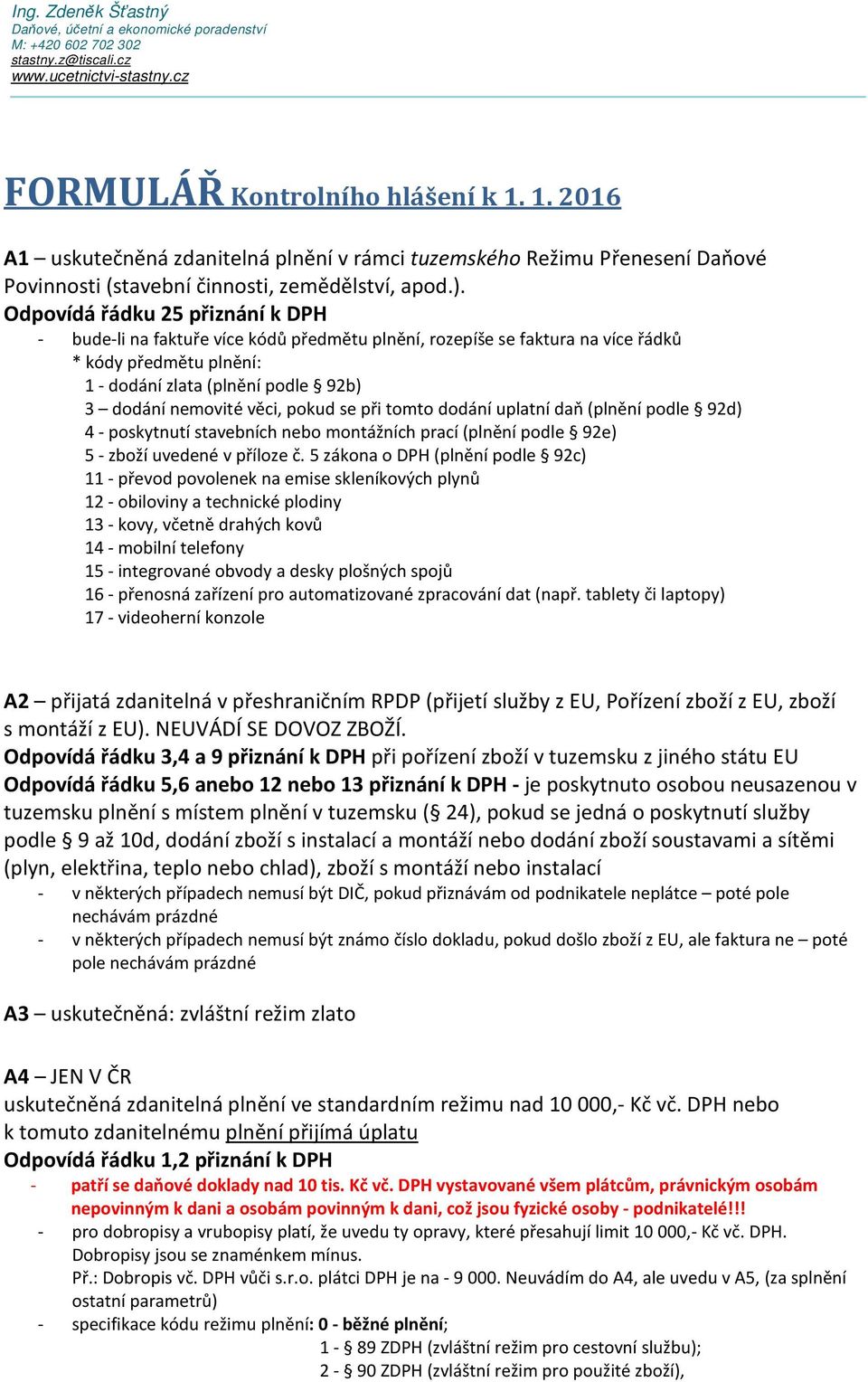 pokud se při tomto dodání uplatní daň (plnění podle 92d) 4 - poskytnutí stavebních nebo montážních prací (plnění podle 92e) 5 - zboží uvedené v příloze č.